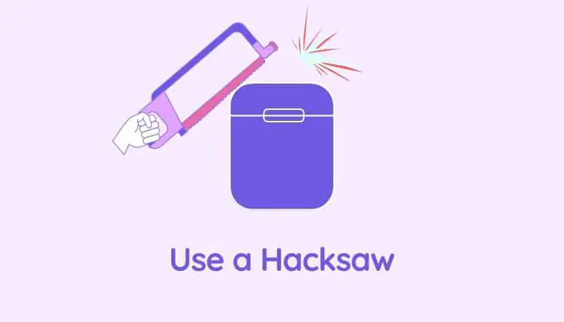 Use Hacksaw to Get Airpods Case Off