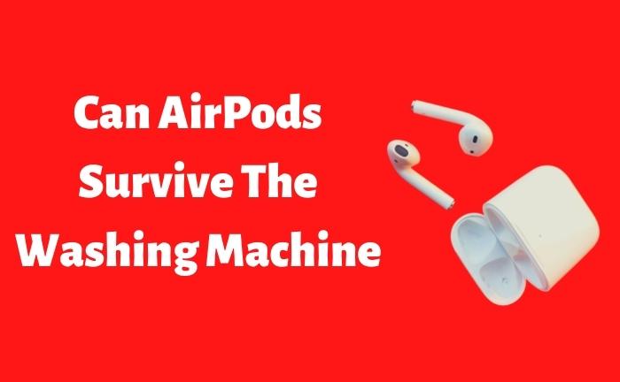 Can AirPods Survive The Washing Machine?