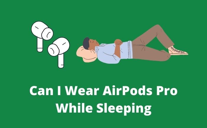 Can I Wear AirPods Pro While Sleeping?
