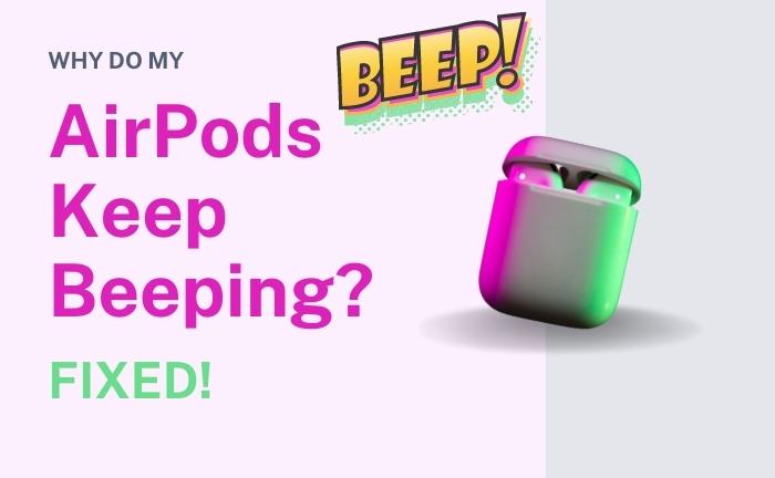 Why Do My AirPods Keep Beeping? Fixes