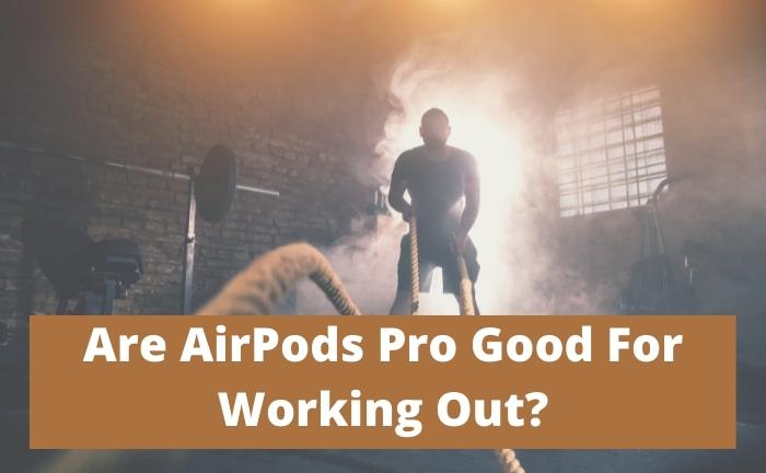 Are AirPods Pro Good For Working Out?