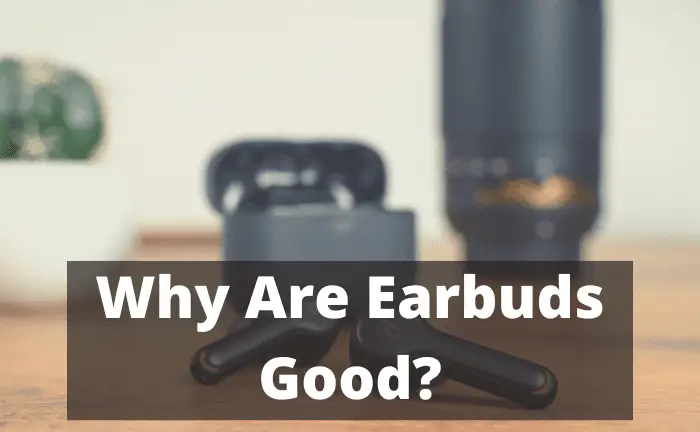 Are Earbuds Any Good?