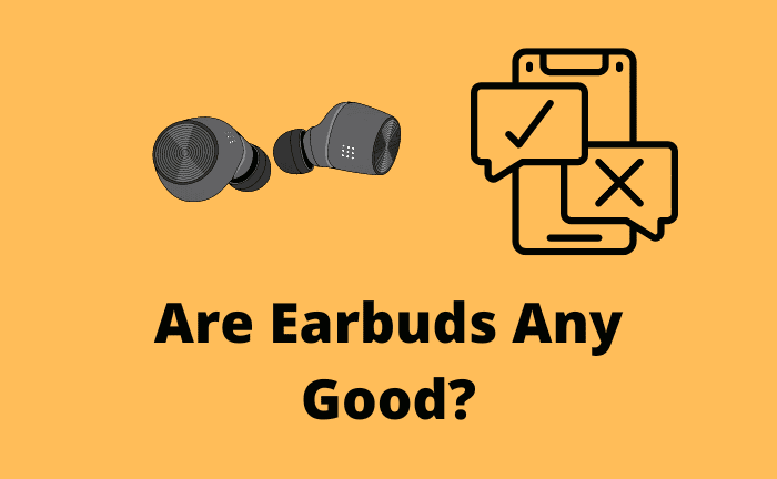 Are Earbuds Any Good