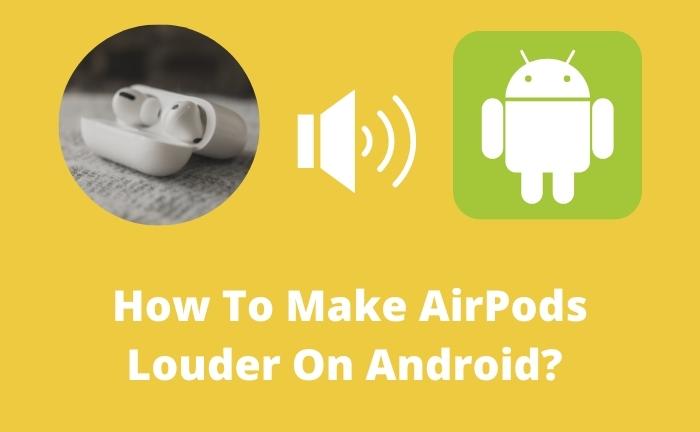 How To Make AirPods Louder On Android?