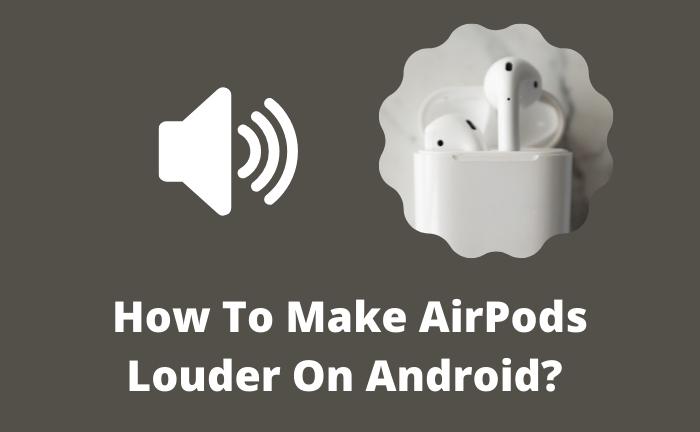 How To Make AirPods Louder On Android? 