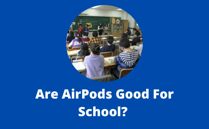 Are AirPods Good For School? Yes Or No?