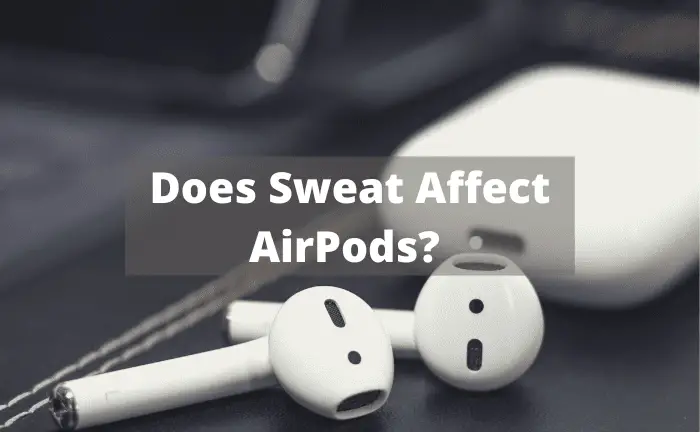 Does Sweat Affect AirPods?  