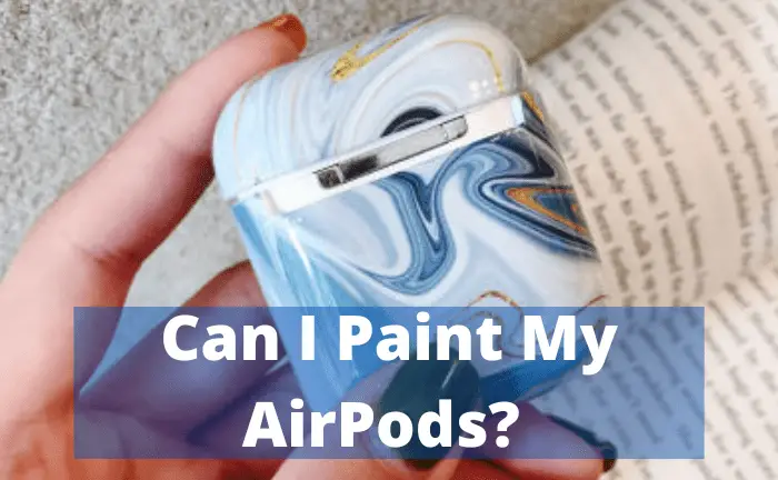 Can I Paint My AirPods Yes Or No