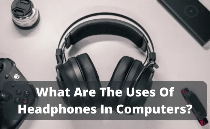 What Are The Uses Of Headphones In Computers?