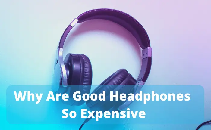 Why Are Good Headphones So Expensive