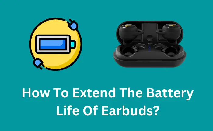 How To Extend The Battery Life Of Earbuds?