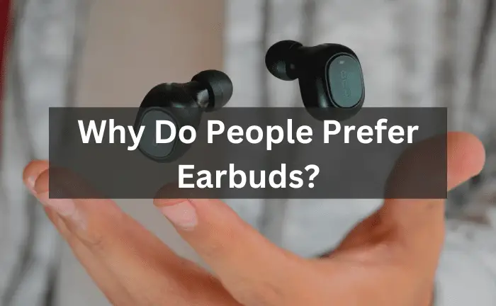 Why Do People Prefer Earbuds?