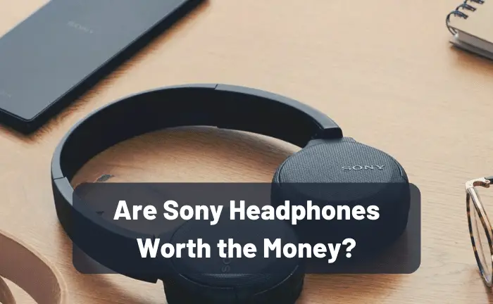Are Sony Headphones Worth the Money