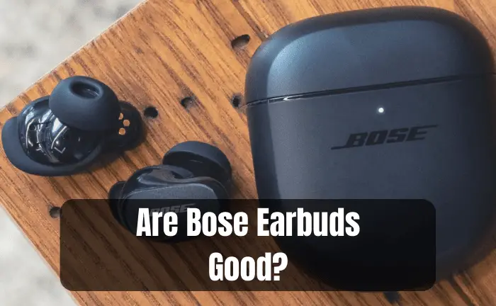 Are Bose Earbuds Good? (All-Inclusive Guide)