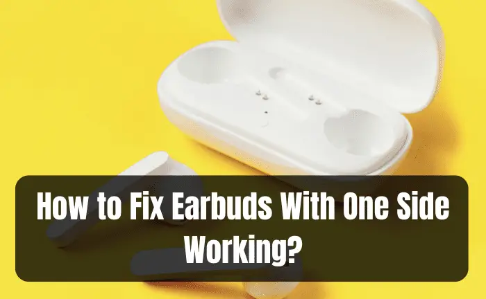 How to Fix Earbuds With One Side Working?