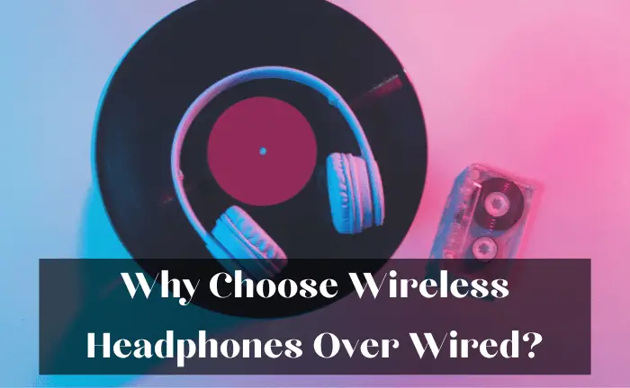Why Are Wireless Headphones Better?