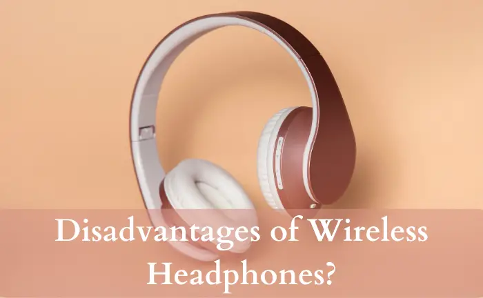 What Are The Disadvantages of Wireless Headphones