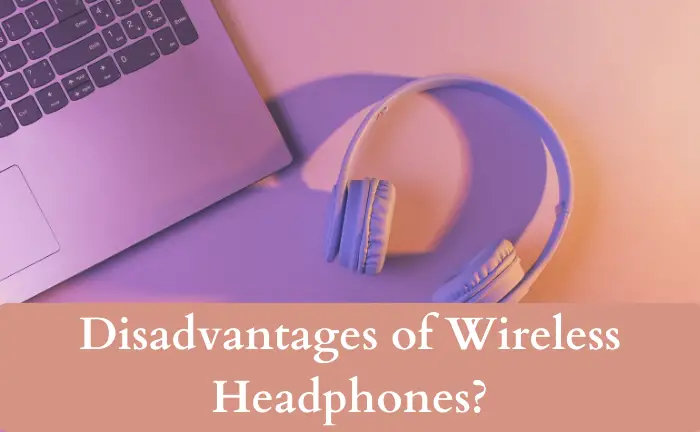 What Are The Disadvantages of Wireless Headphones?