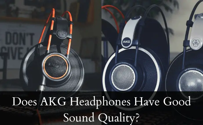Does AKG Headphones Have Good Sound Quality? [Crack]