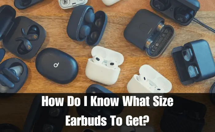 How Do I Know What Size Earbuds To Get