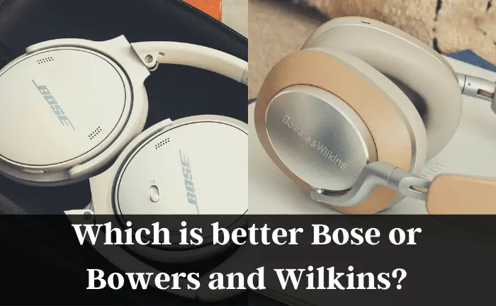 Which is better Bose or Bowers and Wilkins?