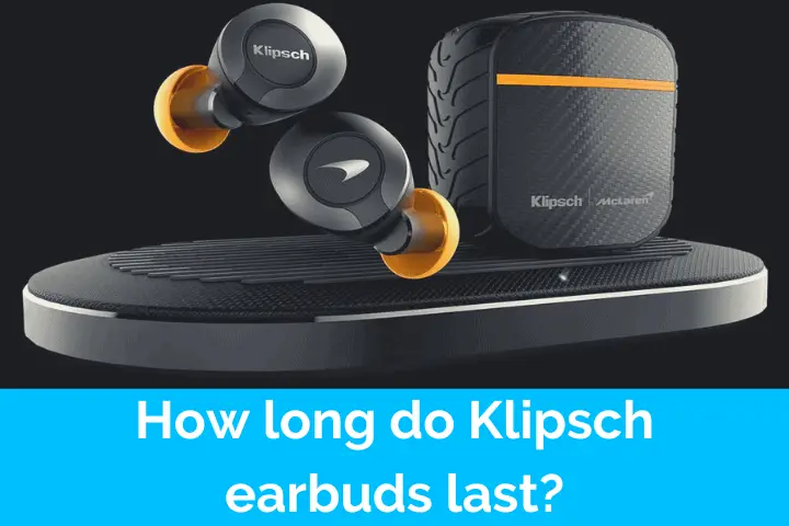 How long do Klipsch earbuds last? (Detailed, Table)
