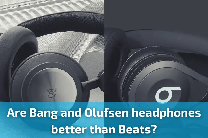 Are Bang and Olufsen headphones better than Beats