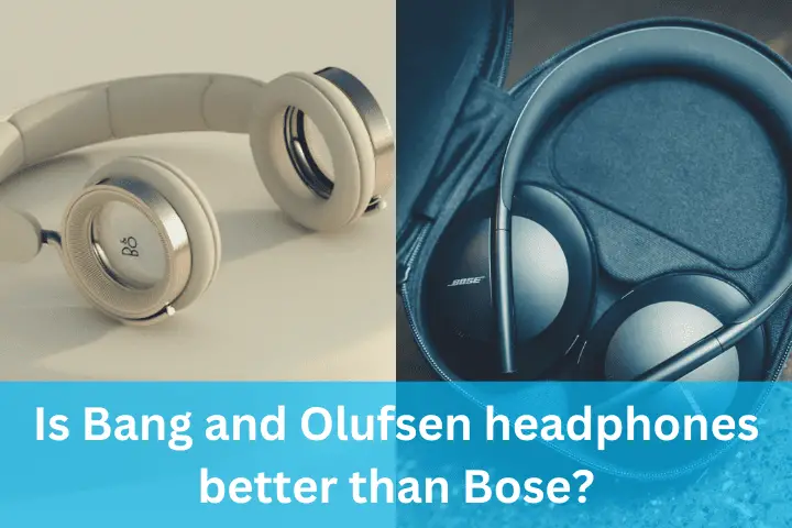 Is Bang and Olufsen headphones better than Bose