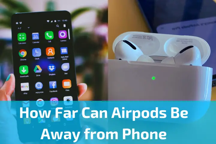 How Far Can Airpods Be Away from Phone