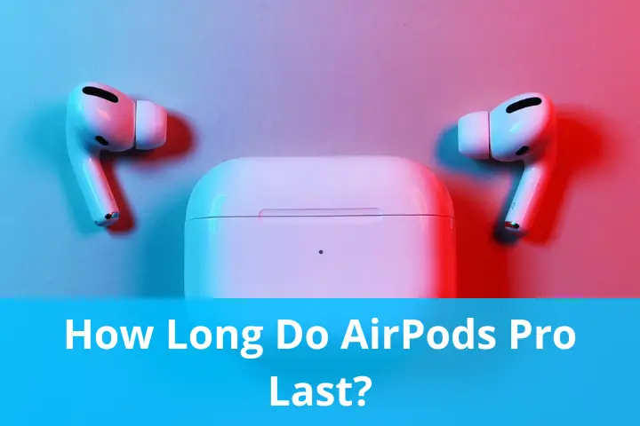 How Long Do AirPods Pro Last?