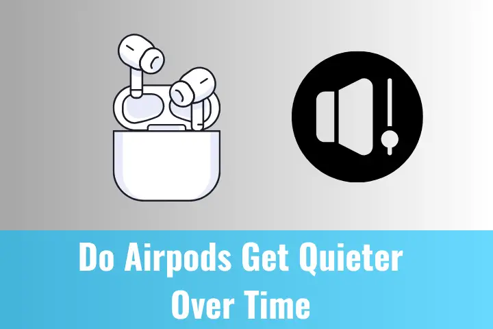 Do Airpods Get Quieter Over Time