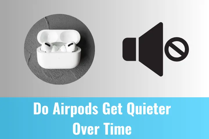 Do Airpods Get Quieter Over Time?